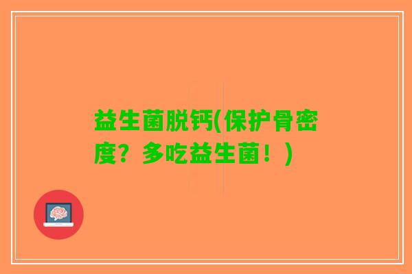 益生菌脱钙(保护骨密度？多吃益生菌！)