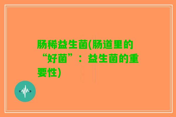 肠稀益生菌(肠道里的“好菌”：益生菌的重要性)