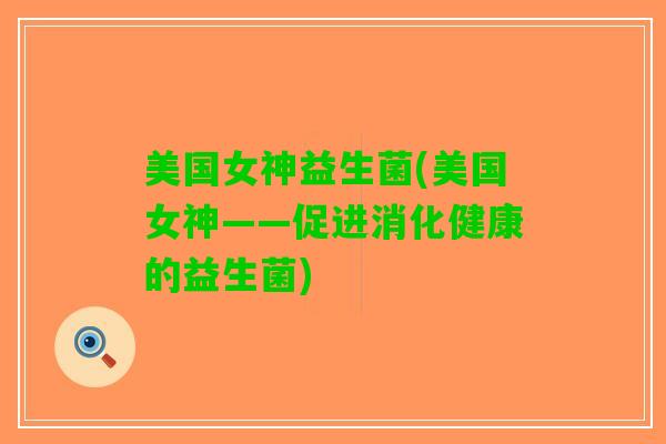 美国女神益生菌(美国女神——促进消化健康的益生菌)