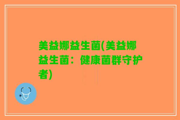 美益娜益生菌(美益娜益生菌：健康菌群守护者)