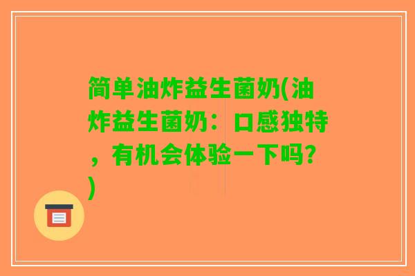 简单油炸益生菌奶(油炸益生菌奶：口感独特，有机会体验一下吗？)