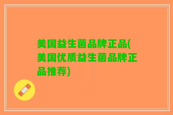 美国益生菌品牌正品(美国优质益生菌品牌正品推荐)