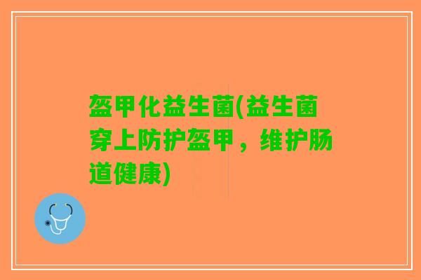 盔甲化益生菌(益生菌穿上防护盔甲，维护肠道健康)