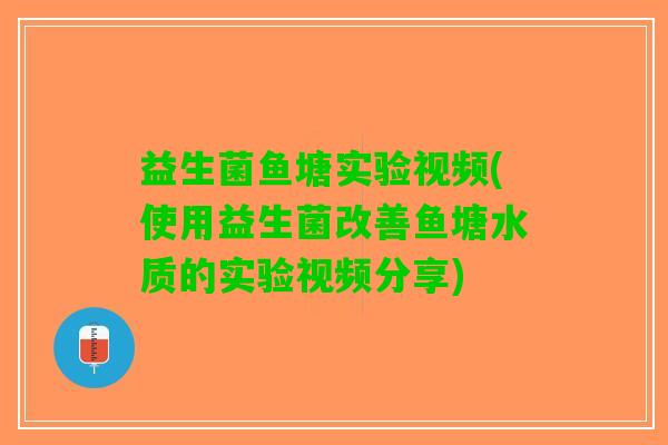 益生菌鱼塘实验视频(使用益生菌改善鱼塘水质的实验视频分享)