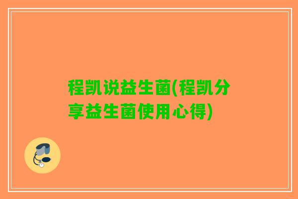 程凯说益生菌(程凯分享益生菌使用心得)