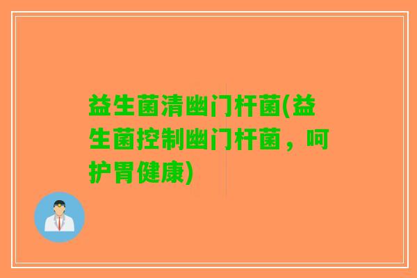 益生菌清幽门杆菌(益生菌控制幽门杆菌，呵护胃健康)