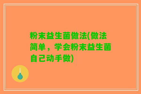 粉末益生菌做法(做法简单，学会粉末益生菌自己动手做)