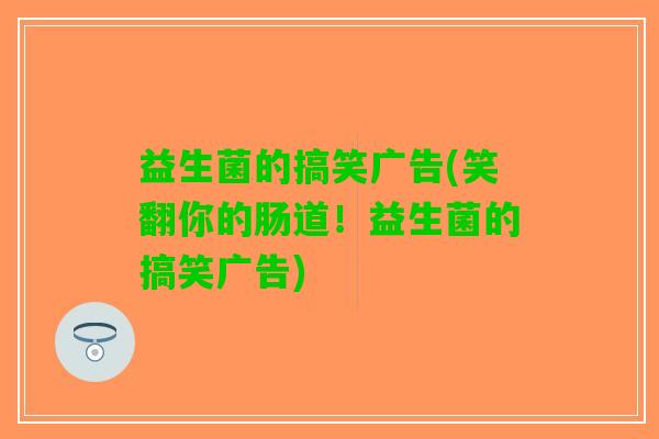 益生菌的搞笑广告(笑翻你的肠道！益生菌的搞笑广告)