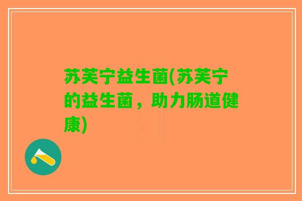 苏芙宁益生菌(苏芙宁的益生菌，助力肠道健康)