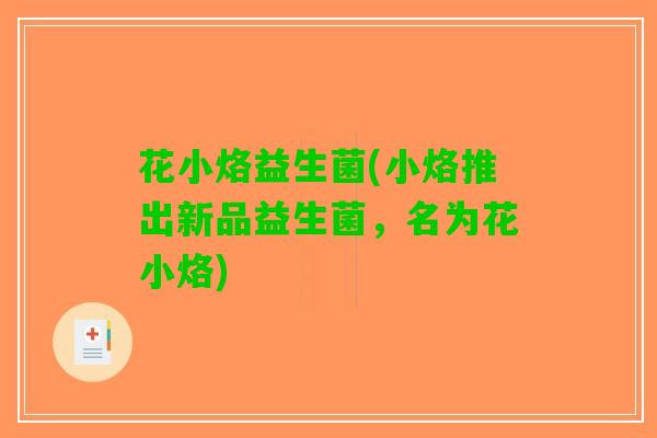 花小烙益生菌(小烙推出新品益生菌，名为花小烙)