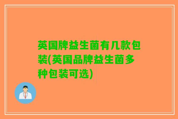 英国牌益生菌有几款包装(英国品牌益生菌多种包装可选)