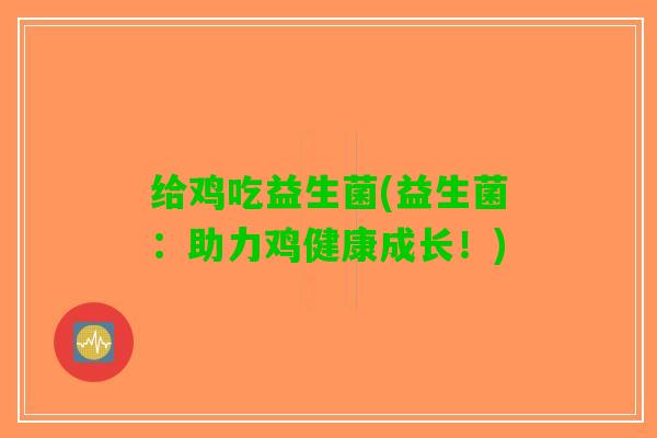 给鸡吃益生菌(益生菌：助力鸡健康成长！)