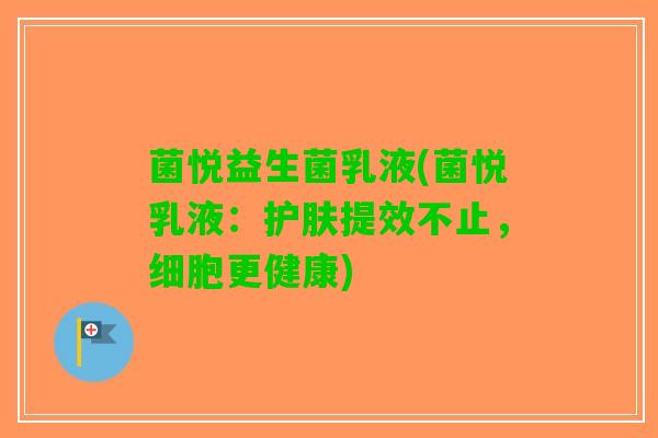 菌悦益生菌乳液(菌悦乳液：护肤提效不止，细胞更健康)