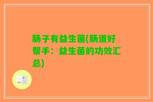 肠子有益生菌(肠道好帮手：益生菌的功效汇总)