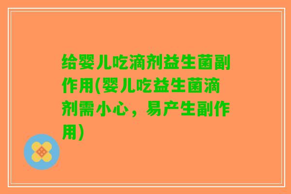 给婴儿吃滴剂益生菌副作用(婴儿吃益生菌滴剂需小心，易产生副作用)