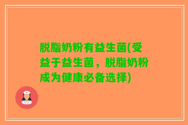 脱脂奶粉有益生菌(受益于益生菌，脱脂奶粉成为健康必备选择)