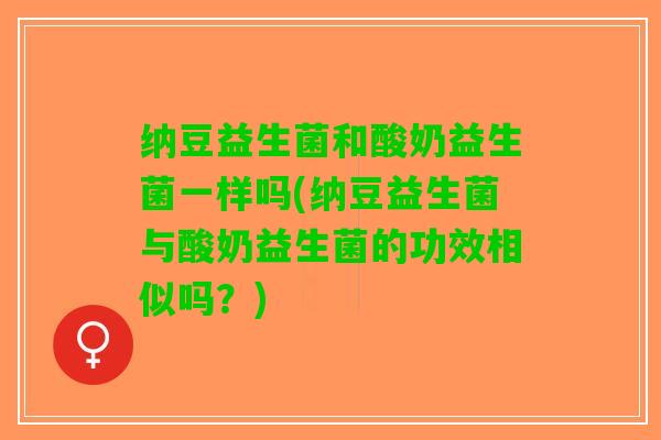 纳豆益生菌和酸奶益生菌一样吗(纳豆益生菌与酸奶益生菌的功效相似吗？)