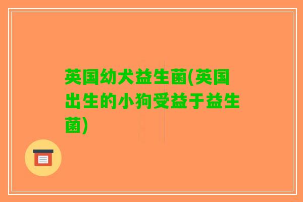 英国幼犬益生菌(英国出生的小狗受益于益生菌)