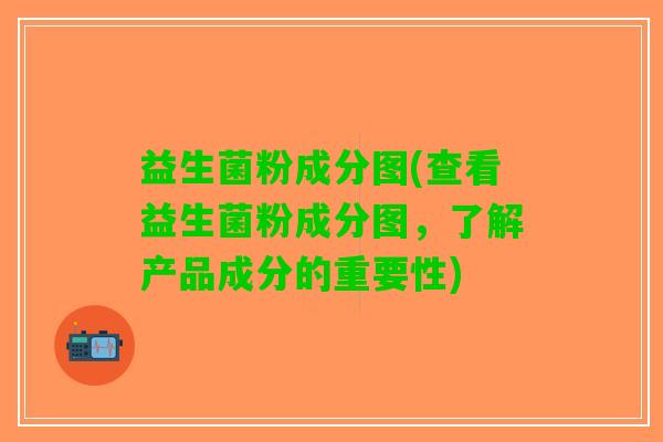 益生菌粉成分图(查看益生菌粉成分图，了解产品成分的重要性)