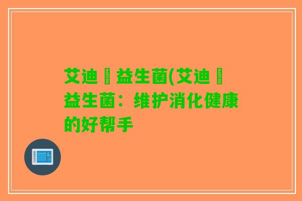 艾迪蒄益生菌(艾迪蒄益生菌：维护消化健康的好帮手