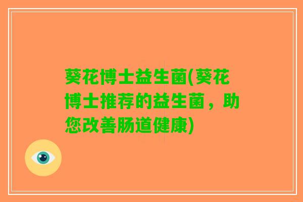 葵花博士益生菌(葵花博士推荐的益生菌，助您改善肠道健康)