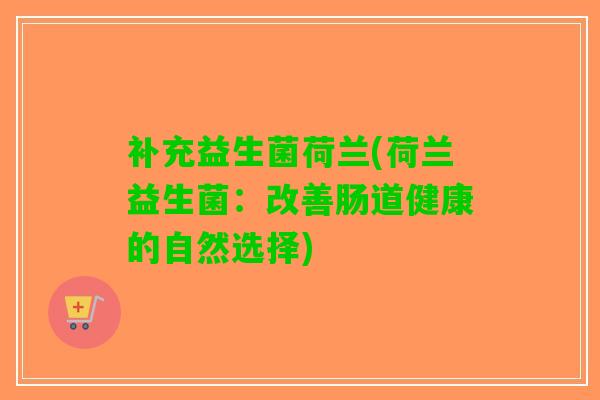 补充益生菌荷兰(荷兰益生菌：改善肠道健康的自然选择)