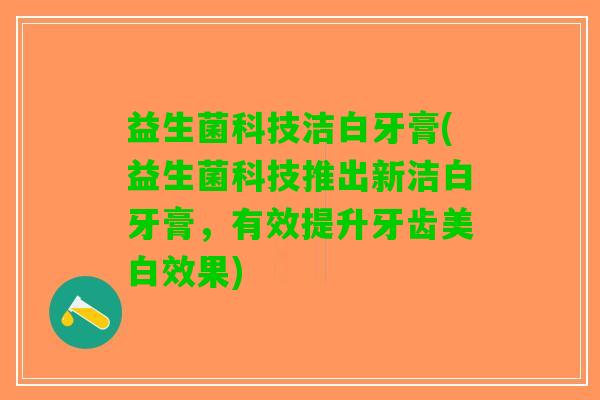 益生菌科技洁白牙膏(益生菌科技推出新洁白牙膏，有效提升牙齿美白效果)