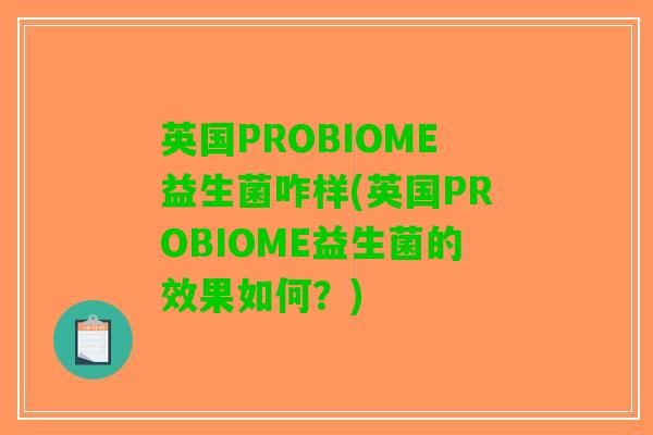 英国PROBIOME益生菌咋样(英国PROBIOME益生菌的效果如何？)