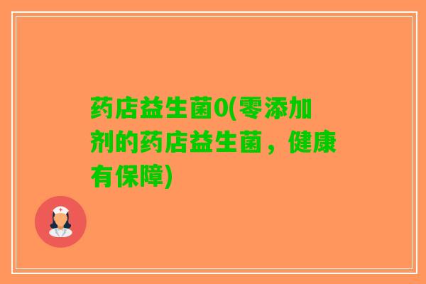 药店益生菌0(零添加剂的药店益生菌，健康有保障)