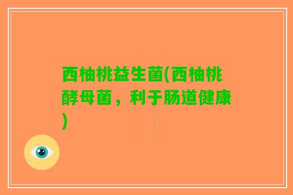 西柚桃益生菌(西柚桃酵母菌，利于肠道健康)
