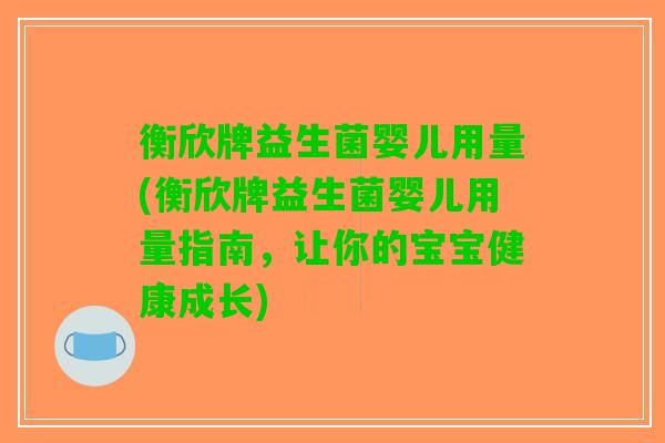衡欣牌益生菌婴儿用量(衡欣牌益生菌婴儿用量指南，让你的宝宝健康成长)