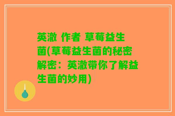 英澈 作者 草莓益生菌(草莓益生菌的秘密解密：英澈带你了解益生菌的妙用)