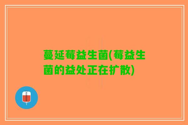 蔓延莓益生菌(莓益生菌的益处正在扩散)