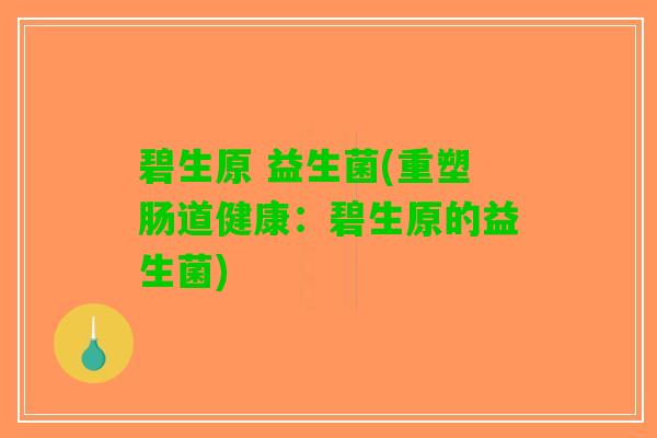 碧生原 益生菌(重塑肠道健康：碧生原的益生菌)