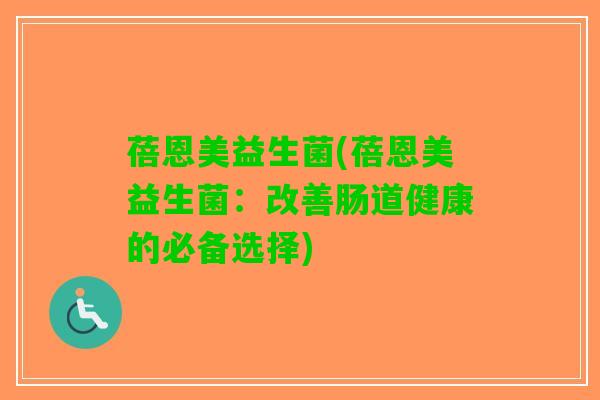 蓓恩美益生菌(蓓恩美益生菌：改善肠道健康的必备选择)