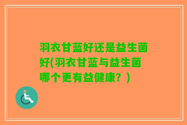 羽衣甘蓝好还是益生菌好(羽衣甘蓝与益生菌哪个更有益健康？)