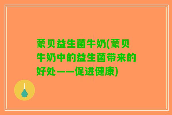 蒙贝益生菌牛奶(蒙贝牛奶中的益生菌带来的好处——促进健康)