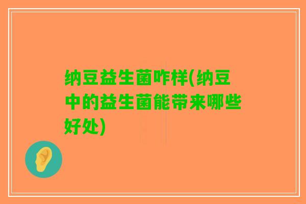 纳豆益生菌咋样(纳豆中的益生菌能带来哪些好处)
