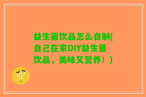益生菌饮品怎么自制(自己在家DIY益生菌饮品，美味又营养！)