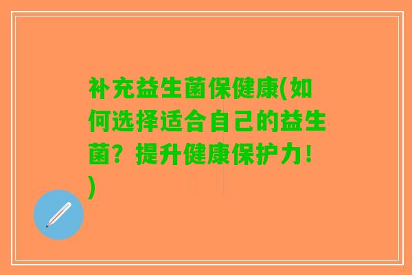 补充益生菌保健康(如何选择适合自己的益生菌？提升健康保护力！)