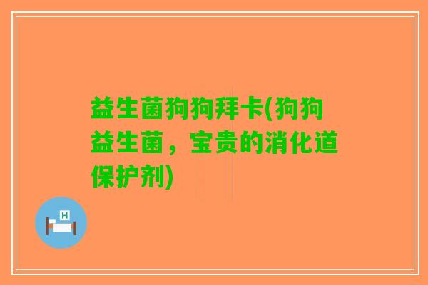 益生菌狗狗拜卡(狗狗益生菌，宝贵的消化道保护剂)