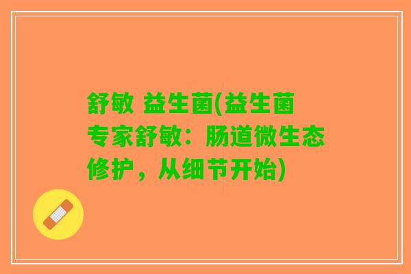 舒敏 益生菌(益生菌专家舒敏：肠道微生态修护，从细节开始)