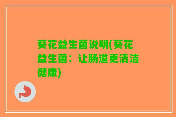 葵花益生菌说明(葵花益生菌：让肠道更清洁健康)