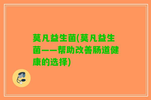 莫凡益生菌(莫凡益生菌——帮助改善肠道健康的选择)