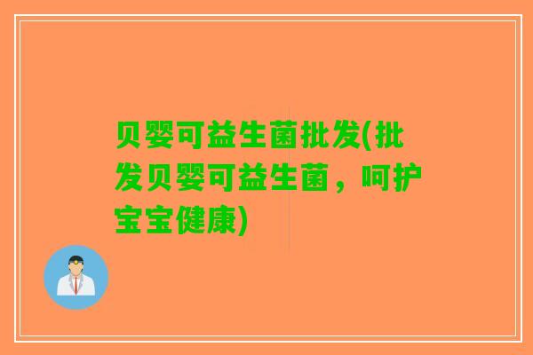 贝婴可益生菌批发(批发贝婴可益生菌，呵护宝宝健康)