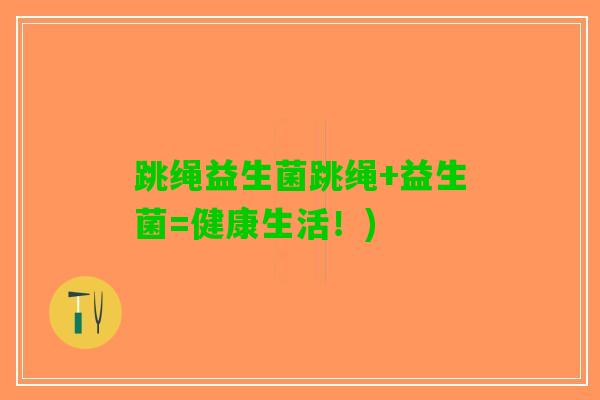 跳绳益生菌跳绳+益生菌=健康生活！)