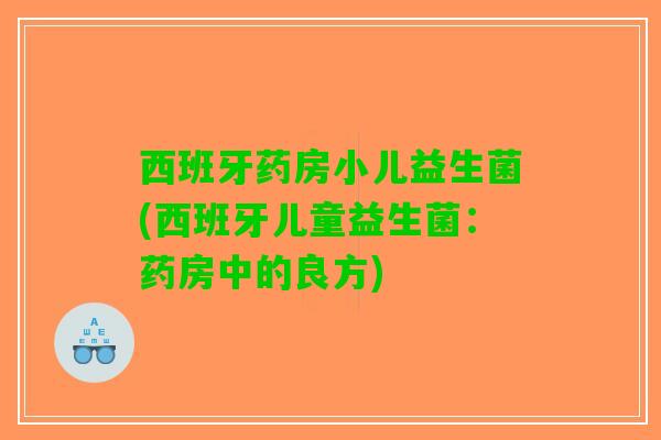 西班牙药房小儿益生菌(西班牙儿童益生菌：药房中的良方)