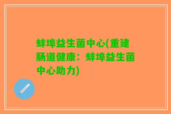 蚌埠益生菌中心(重建肠道健康：蚌埠益生菌中心助力)