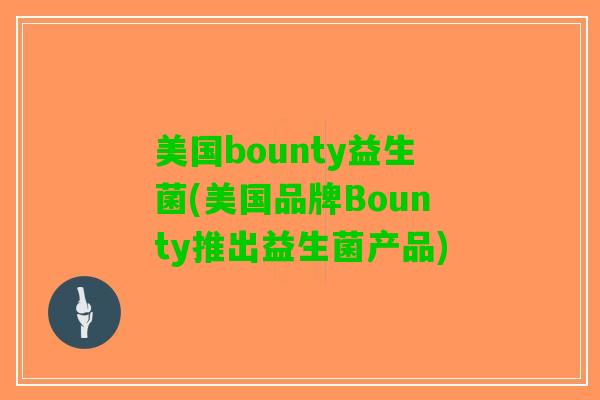 美国bounty益生菌(美国品牌Bounty推出益生菌产品)