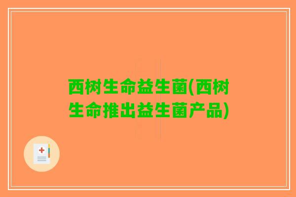 西树生命益生菌(西树生命推出益生菌产品)